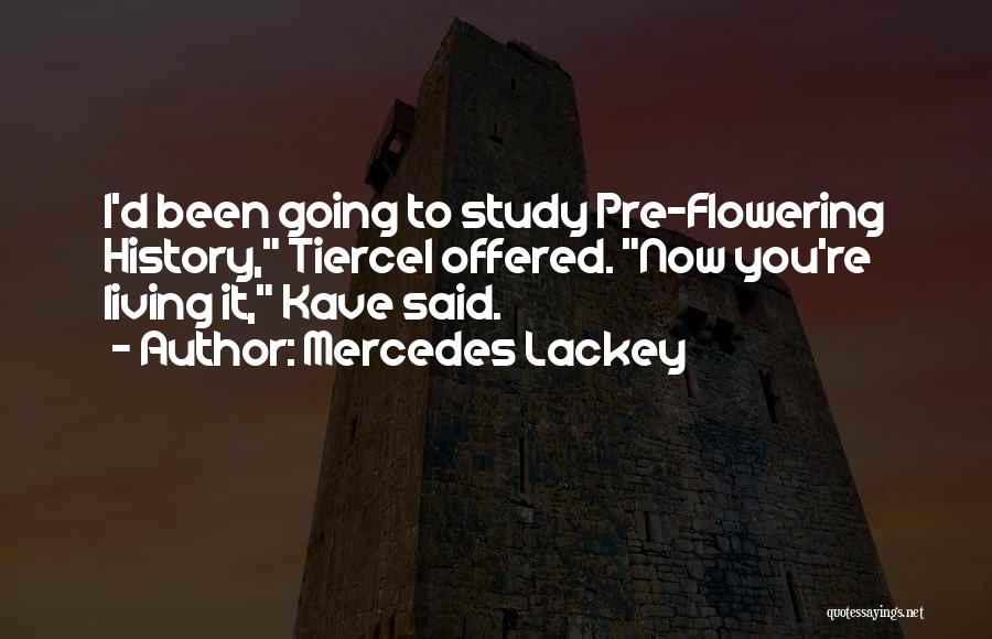 Mercedes Lackey Quotes: I'd Been Going To Study Pre-flowering History, Tiercel Offered. Now You're Living It, Kave Said.