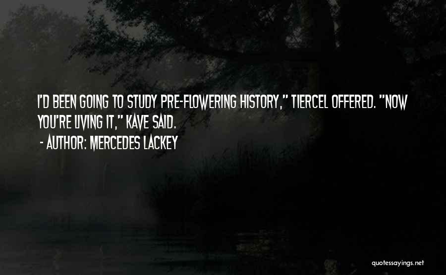 Mercedes Lackey Quotes: I'd Been Going To Study Pre-flowering History, Tiercel Offered. Now You're Living It, Kave Said.