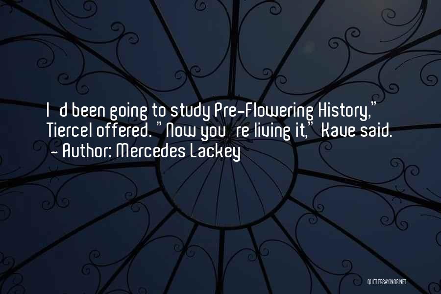 Mercedes Lackey Quotes: I'd Been Going To Study Pre-flowering History, Tiercel Offered. Now You're Living It, Kave Said.