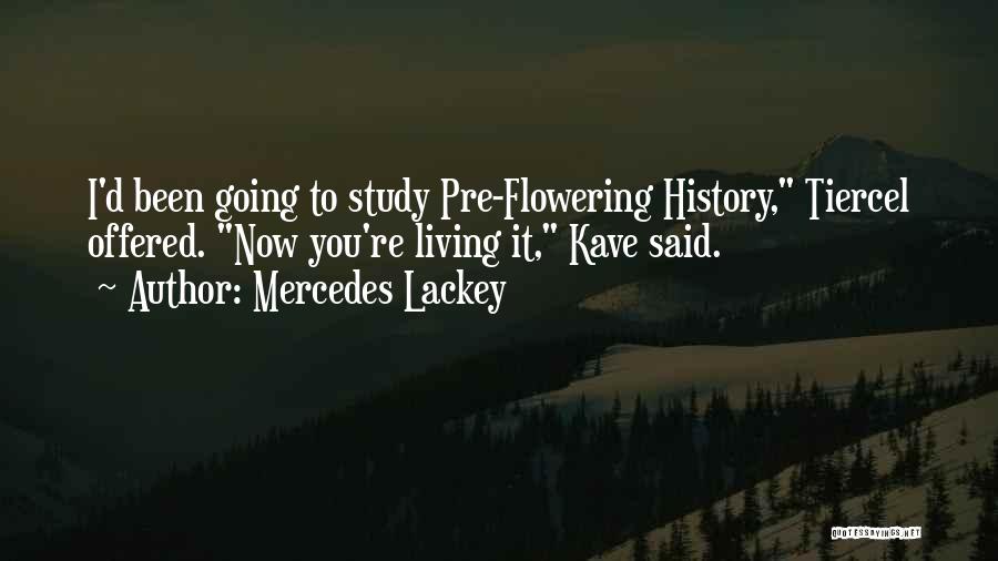 Mercedes Lackey Quotes: I'd Been Going To Study Pre-flowering History, Tiercel Offered. Now You're Living It, Kave Said.