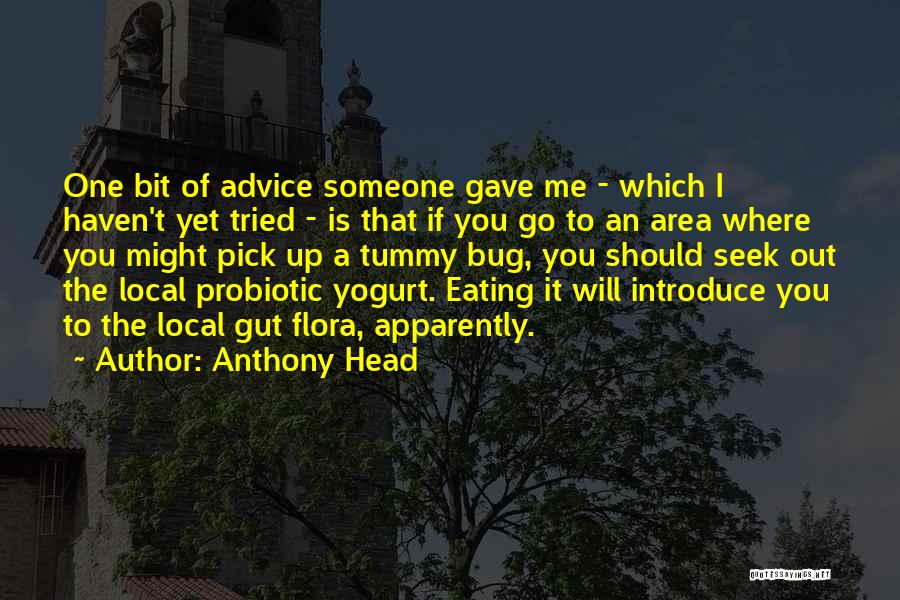 Anthony Head Quotes: One Bit Of Advice Someone Gave Me - Which I Haven't Yet Tried - Is That If You Go To