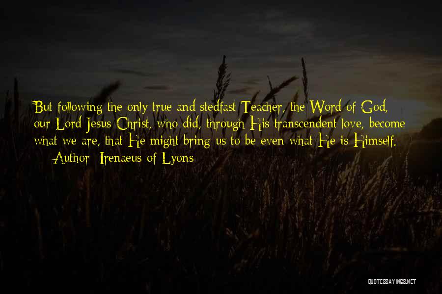 Irenaeus Of Lyons Quotes: But Following The Only True And Stedfast Teacher, The Word Of God, Our Lord Jesus Christ, Who Did, Through His