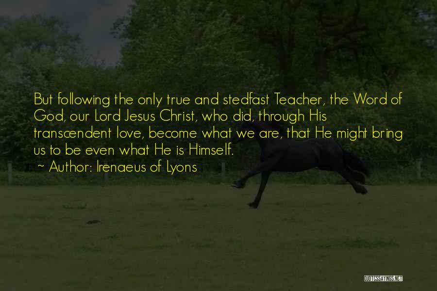 Irenaeus Of Lyons Quotes: But Following The Only True And Stedfast Teacher, The Word Of God, Our Lord Jesus Christ, Who Did, Through His