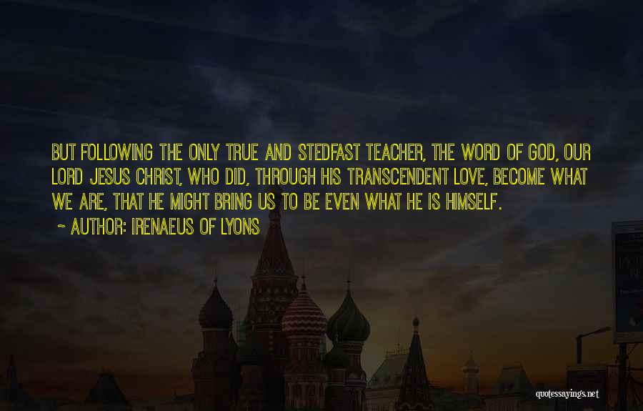 Irenaeus Of Lyons Quotes: But Following The Only True And Stedfast Teacher, The Word Of God, Our Lord Jesus Christ, Who Did, Through His