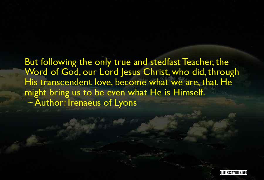 Irenaeus Of Lyons Quotes: But Following The Only True And Stedfast Teacher, The Word Of God, Our Lord Jesus Christ, Who Did, Through His