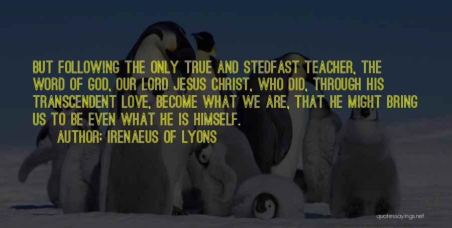 Irenaeus Of Lyons Quotes: But Following The Only True And Stedfast Teacher, The Word Of God, Our Lord Jesus Christ, Who Did, Through His