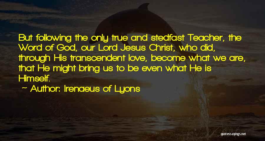 Irenaeus Of Lyons Quotes: But Following The Only True And Stedfast Teacher, The Word Of God, Our Lord Jesus Christ, Who Did, Through His