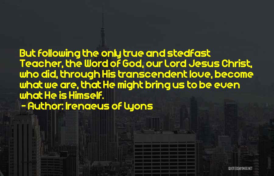 Irenaeus Of Lyons Quotes: But Following The Only True And Stedfast Teacher, The Word Of God, Our Lord Jesus Christ, Who Did, Through His