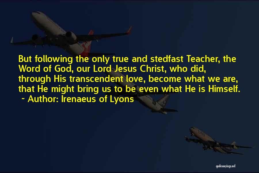 Irenaeus Of Lyons Quotes: But Following The Only True And Stedfast Teacher, The Word Of God, Our Lord Jesus Christ, Who Did, Through His