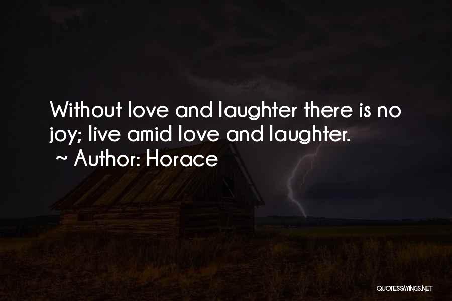 Horace Quotes: Without Love And Laughter There Is No Joy; Live Amid Love And Laughter.