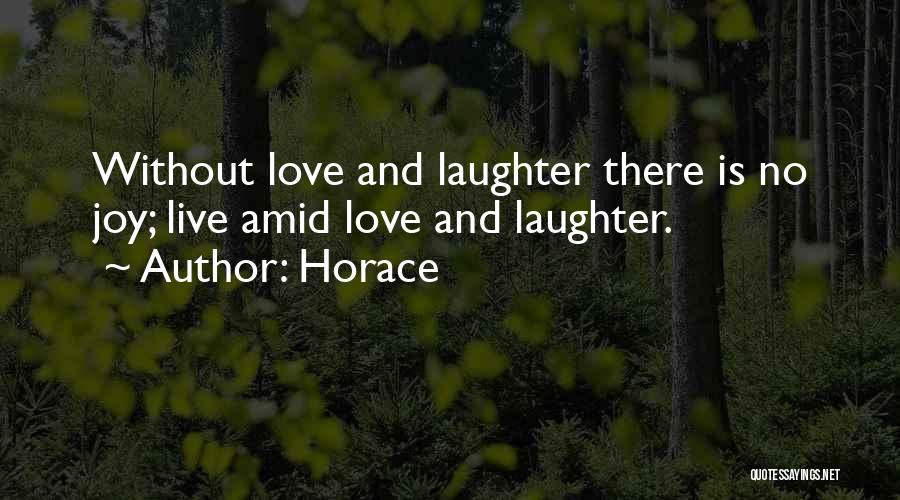 Horace Quotes: Without Love And Laughter There Is No Joy; Live Amid Love And Laughter.