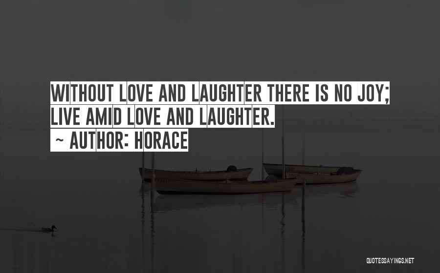 Horace Quotes: Without Love And Laughter There Is No Joy; Live Amid Love And Laughter.