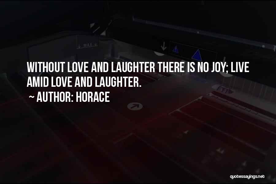 Horace Quotes: Without Love And Laughter There Is No Joy; Live Amid Love And Laughter.