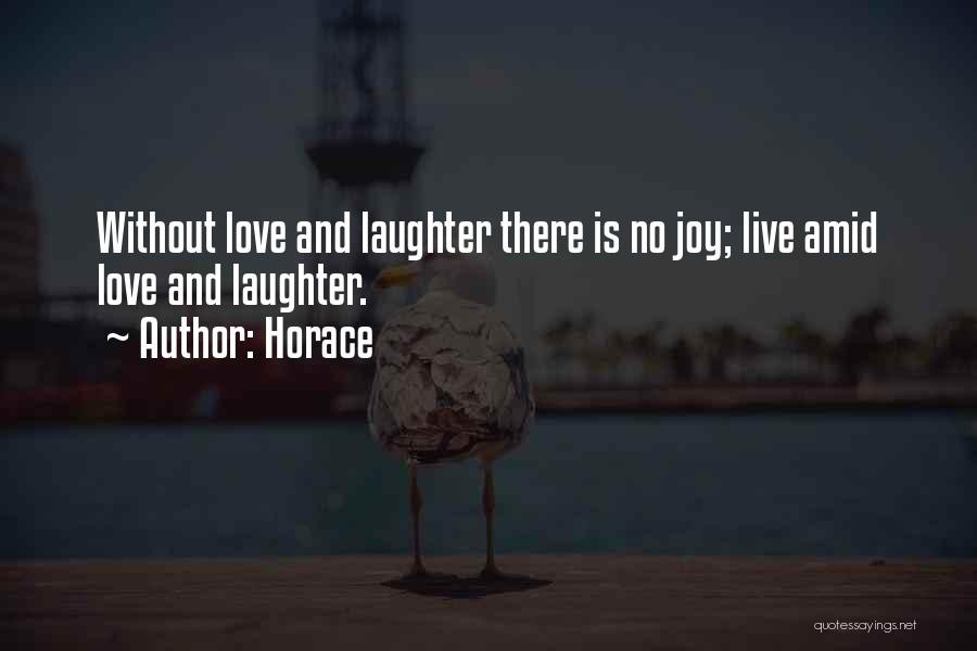 Horace Quotes: Without Love And Laughter There Is No Joy; Live Amid Love And Laughter.