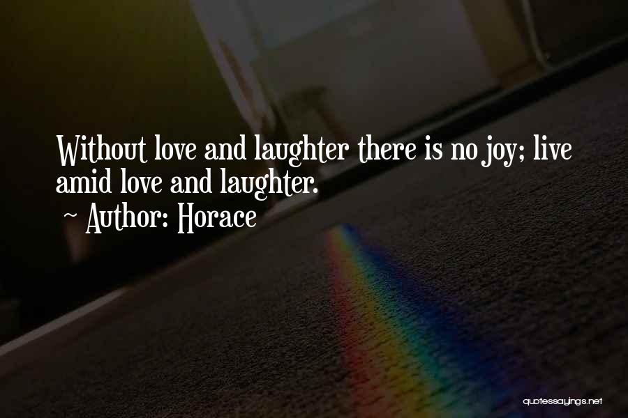 Horace Quotes: Without Love And Laughter There Is No Joy; Live Amid Love And Laughter.
