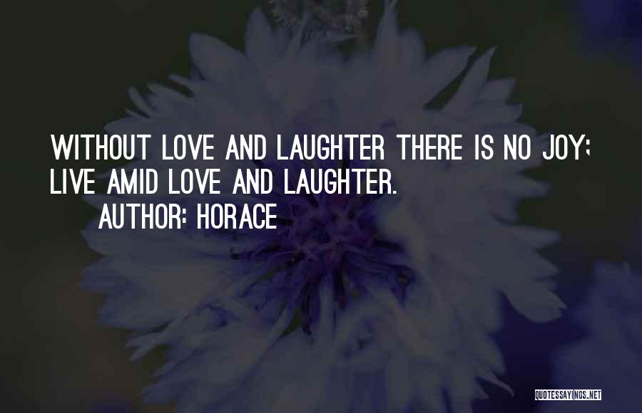 Horace Quotes: Without Love And Laughter There Is No Joy; Live Amid Love And Laughter.