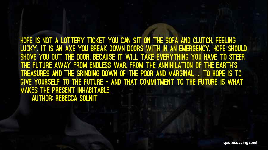 Rebecca Solnit Quotes: Hope Is Not A Lottery Ticket You Can Sit On The Sofa And Clutch, Feeling Lucky. It Is An Axe