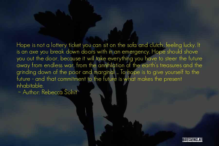 Rebecca Solnit Quotes: Hope Is Not A Lottery Ticket You Can Sit On The Sofa And Clutch, Feeling Lucky. It Is An Axe