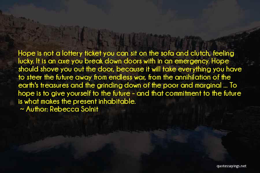 Rebecca Solnit Quotes: Hope Is Not A Lottery Ticket You Can Sit On The Sofa And Clutch, Feeling Lucky. It Is An Axe