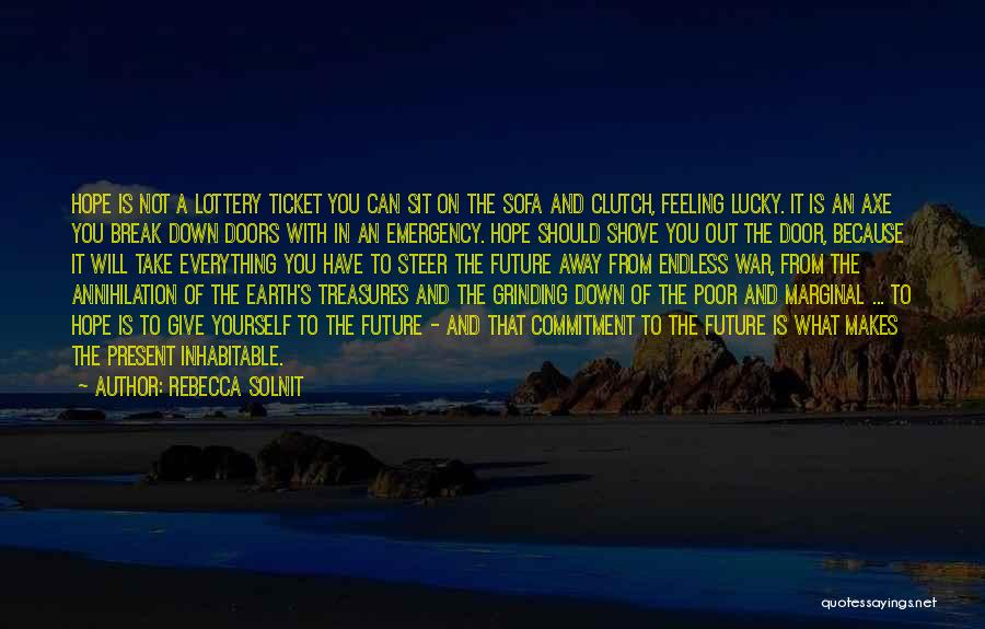 Rebecca Solnit Quotes: Hope Is Not A Lottery Ticket You Can Sit On The Sofa And Clutch, Feeling Lucky. It Is An Axe