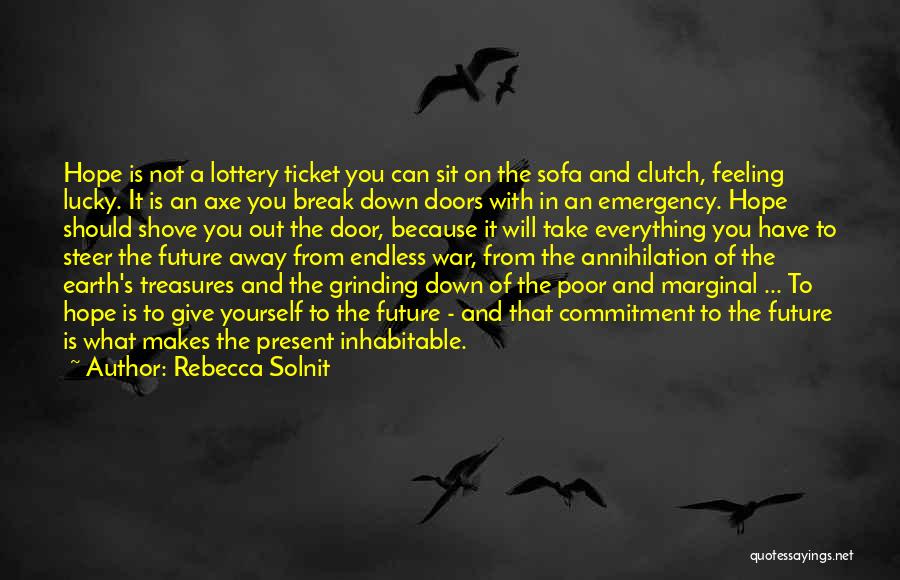 Rebecca Solnit Quotes: Hope Is Not A Lottery Ticket You Can Sit On The Sofa And Clutch, Feeling Lucky. It Is An Axe