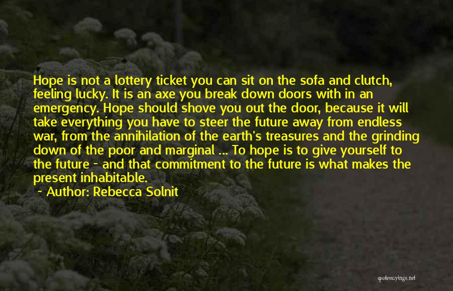 Rebecca Solnit Quotes: Hope Is Not A Lottery Ticket You Can Sit On The Sofa And Clutch, Feeling Lucky. It Is An Axe