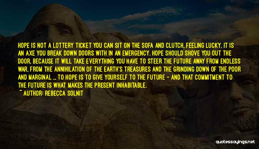 Rebecca Solnit Quotes: Hope Is Not A Lottery Ticket You Can Sit On The Sofa And Clutch, Feeling Lucky. It Is An Axe