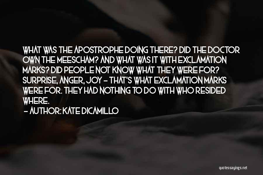 Kate DiCamillo Quotes: What Was The Apostrophe Doing There? Did The Doctor Own The Meescham? And What Was It With Exclamation Marks? Did