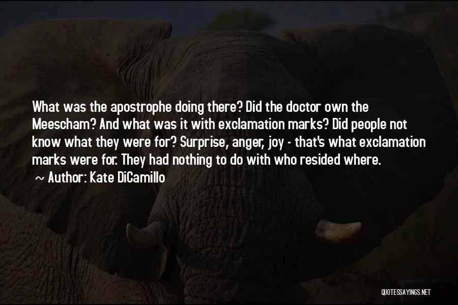 Kate DiCamillo Quotes: What Was The Apostrophe Doing There? Did The Doctor Own The Meescham? And What Was It With Exclamation Marks? Did