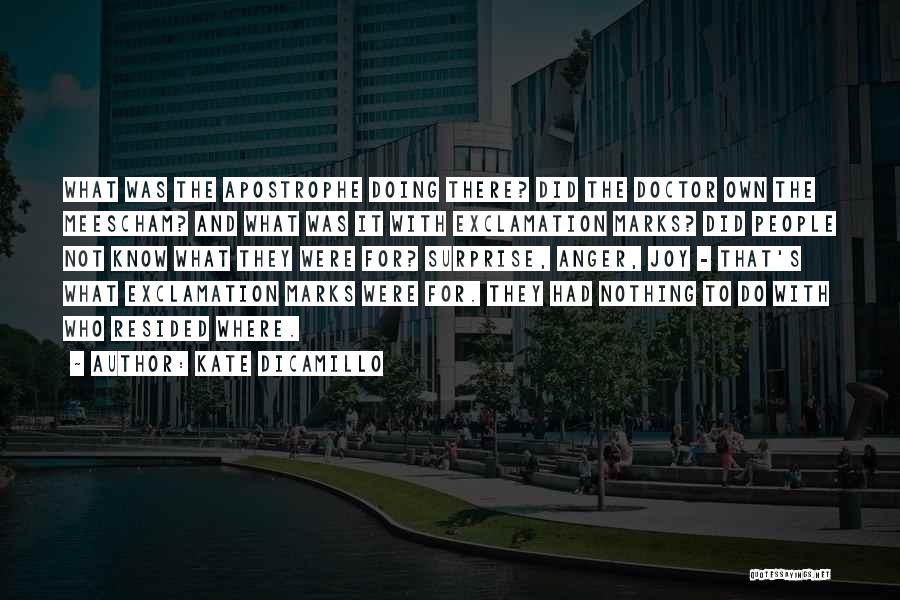 Kate DiCamillo Quotes: What Was The Apostrophe Doing There? Did The Doctor Own The Meescham? And What Was It With Exclamation Marks? Did