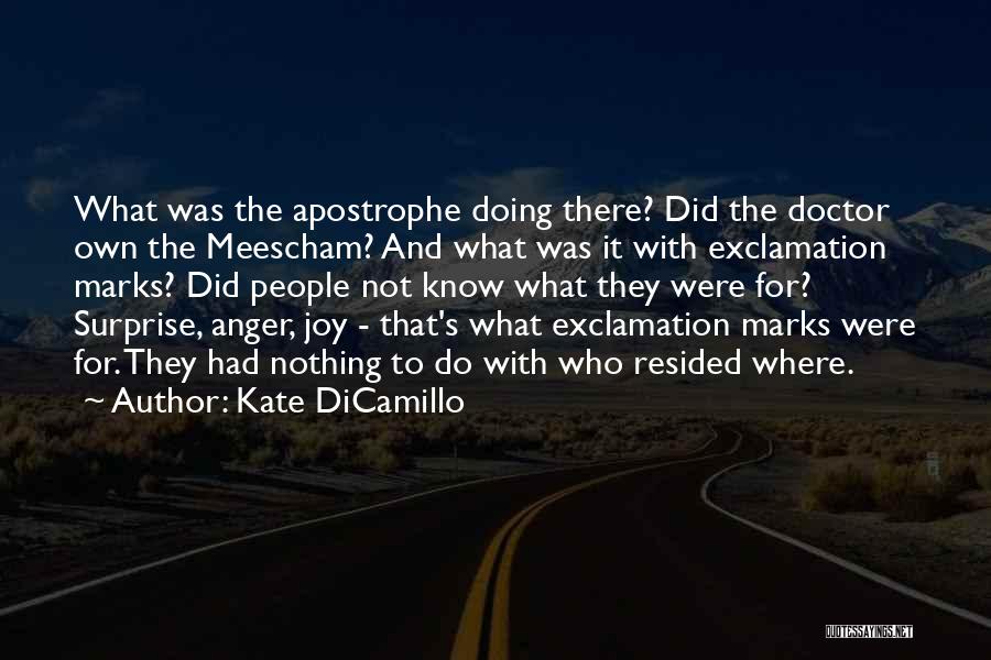 Kate DiCamillo Quotes: What Was The Apostrophe Doing There? Did The Doctor Own The Meescham? And What Was It With Exclamation Marks? Did