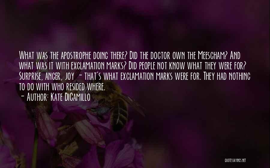 Kate DiCamillo Quotes: What Was The Apostrophe Doing There? Did The Doctor Own The Meescham? And What Was It With Exclamation Marks? Did