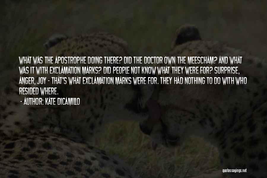 Kate DiCamillo Quotes: What Was The Apostrophe Doing There? Did The Doctor Own The Meescham? And What Was It With Exclamation Marks? Did