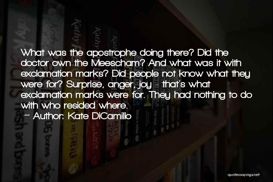 Kate DiCamillo Quotes: What Was The Apostrophe Doing There? Did The Doctor Own The Meescham? And What Was It With Exclamation Marks? Did