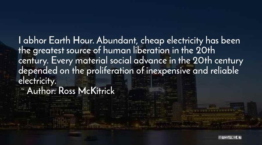 Ross McKitrick Quotes: I Abhor Earth Hour. Abundant, Cheap Electricity Has Been The Greatest Source Of Human Liberation In The 20th Century. Every