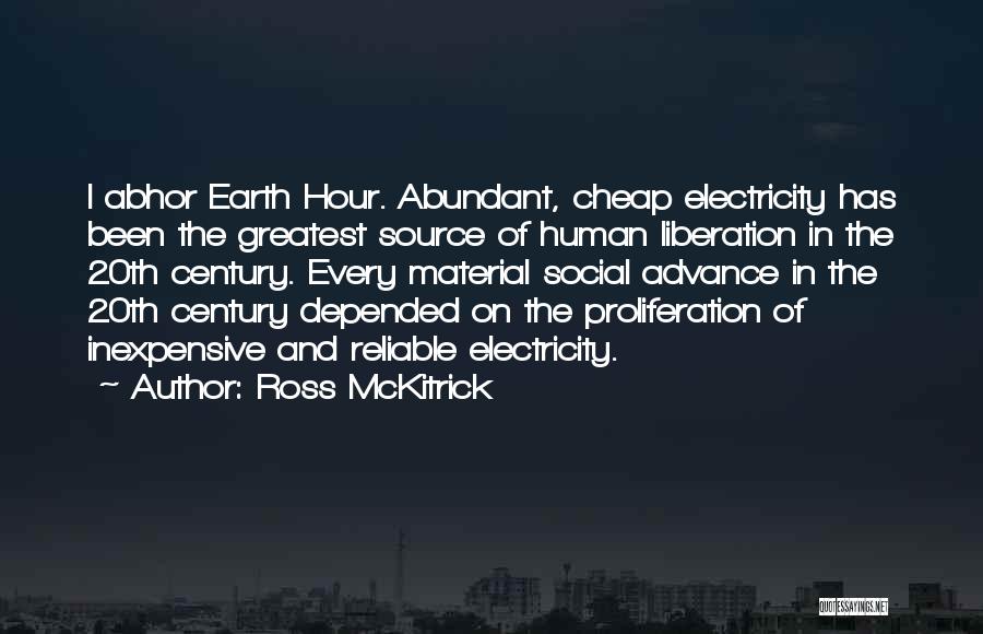 Ross McKitrick Quotes: I Abhor Earth Hour. Abundant, Cheap Electricity Has Been The Greatest Source Of Human Liberation In The 20th Century. Every
