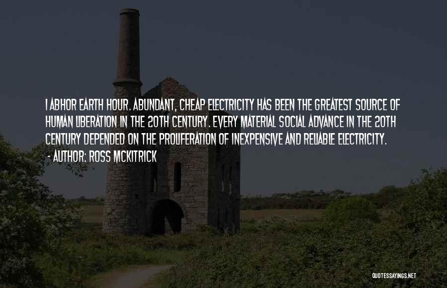 Ross McKitrick Quotes: I Abhor Earth Hour. Abundant, Cheap Electricity Has Been The Greatest Source Of Human Liberation In The 20th Century. Every