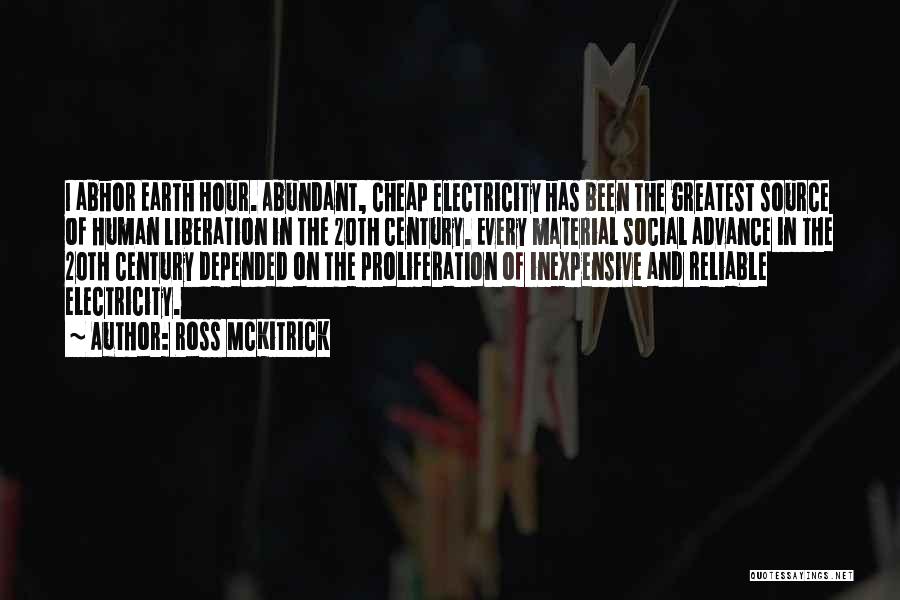 Ross McKitrick Quotes: I Abhor Earth Hour. Abundant, Cheap Electricity Has Been The Greatest Source Of Human Liberation In The 20th Century. Every
