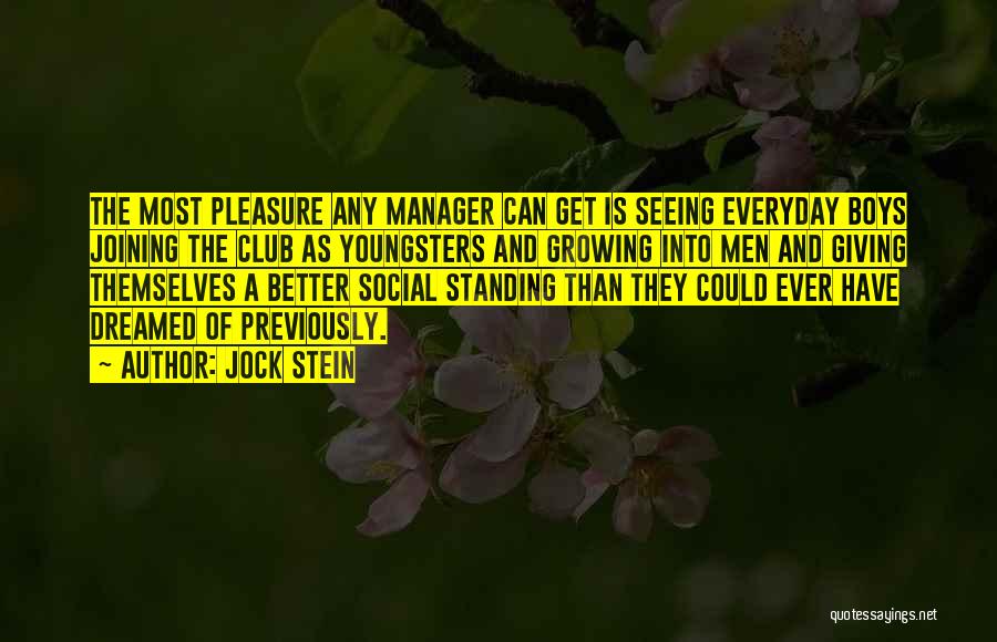 Jock Stein Quotes: The Most Pleasure Any Manager Can Get Is Seeing Everyday Boys Joining The Club As Youngsters And Growing Into Men