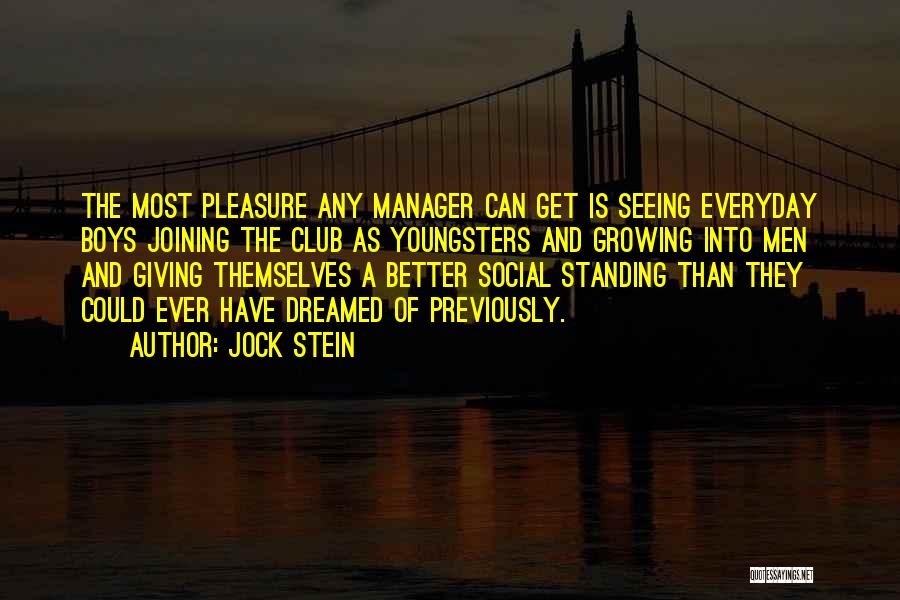 Jock Stein Quotes: The Most Pleasure Any Manager Can Get Is Seeing Everyday Boys Joining The Club As Youngsters And Growing Into Men