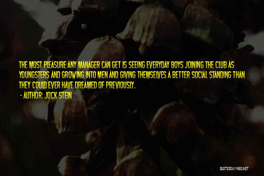 Jock Stein Quotes: The Most Pleasure Any Manager Can Get Is Seeing Everyday Boys Joining The Club As Youngsters And Growing Into Men