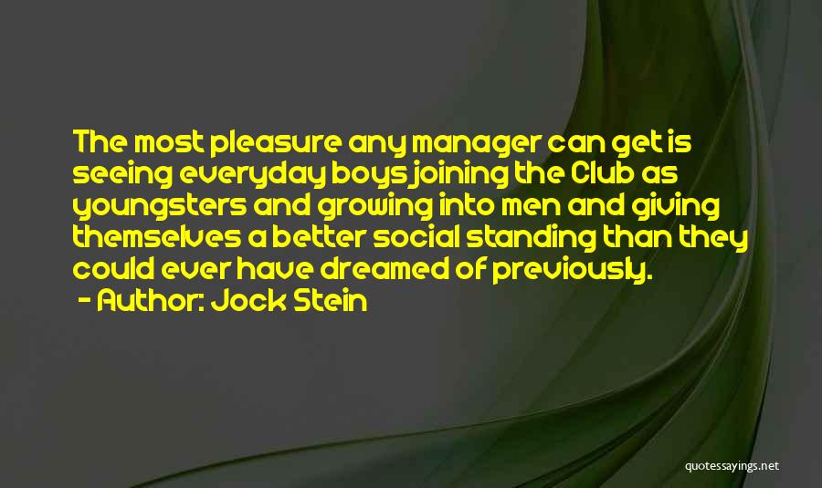 Jock Stein Quotes: The Most Pleasure Any Manager Can Get Is Seeing Everyday Boys Joining The Club As Youngsters And Growing Into Men