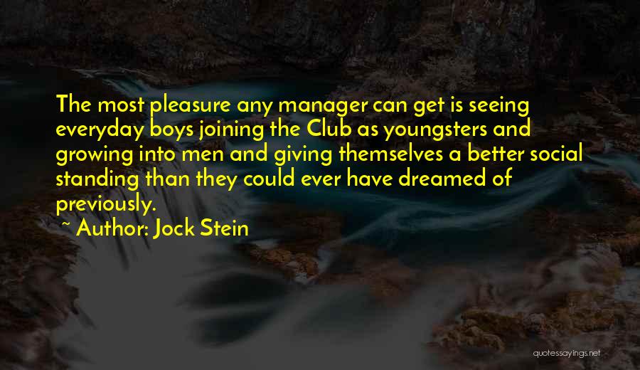 Jock Stein Quotes: The Most Pleasure Any Manager Can Get Is Seeing Everyday Boys Joining The Club As Youngsters And Growing Into Men