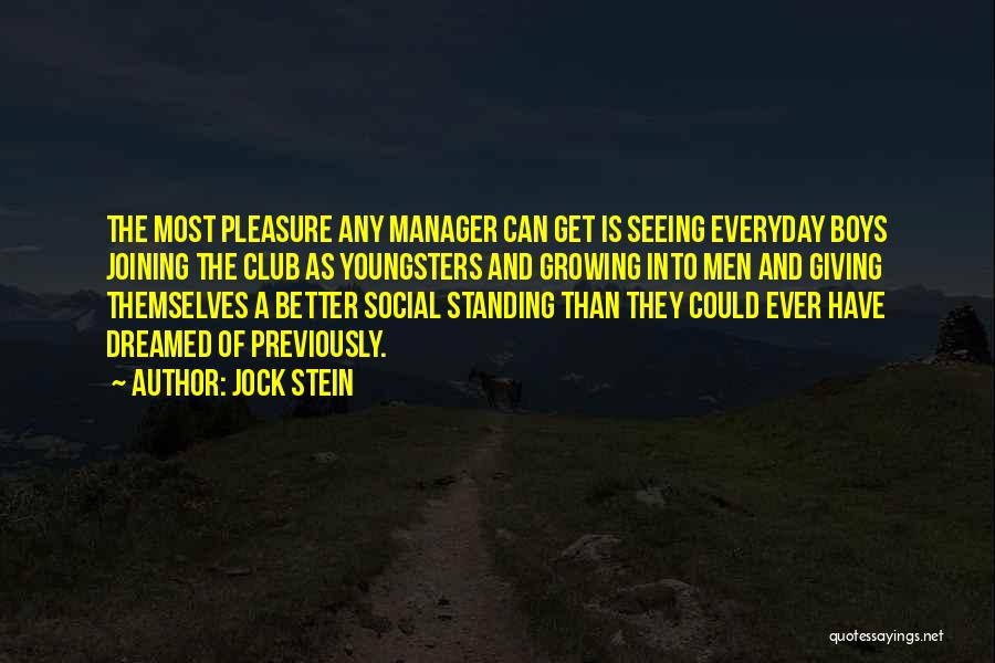 Jock Stein Quotes: The Most Pleasure Any Manager Can Get Is Seeing Everyday Boys Joining The Club As Youngsters And Growing Into Men