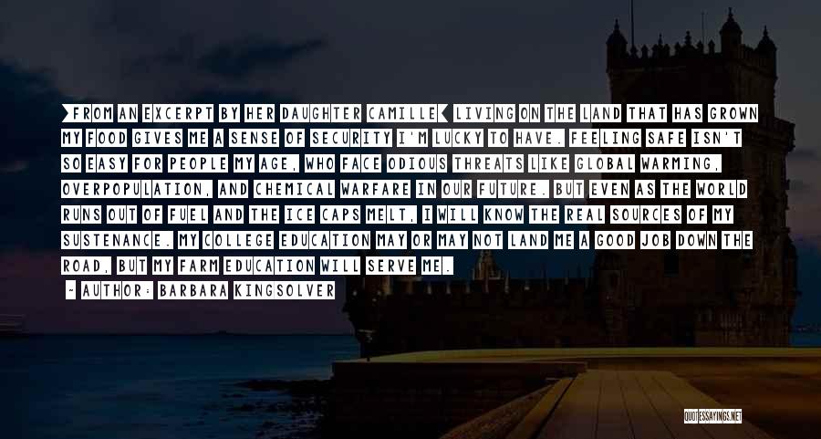 Barbara Kingsolver Quotes: [from An Excerpt By Her Daughter Camille] Living On The Land That Has Grown My Food Gives Me A Sense