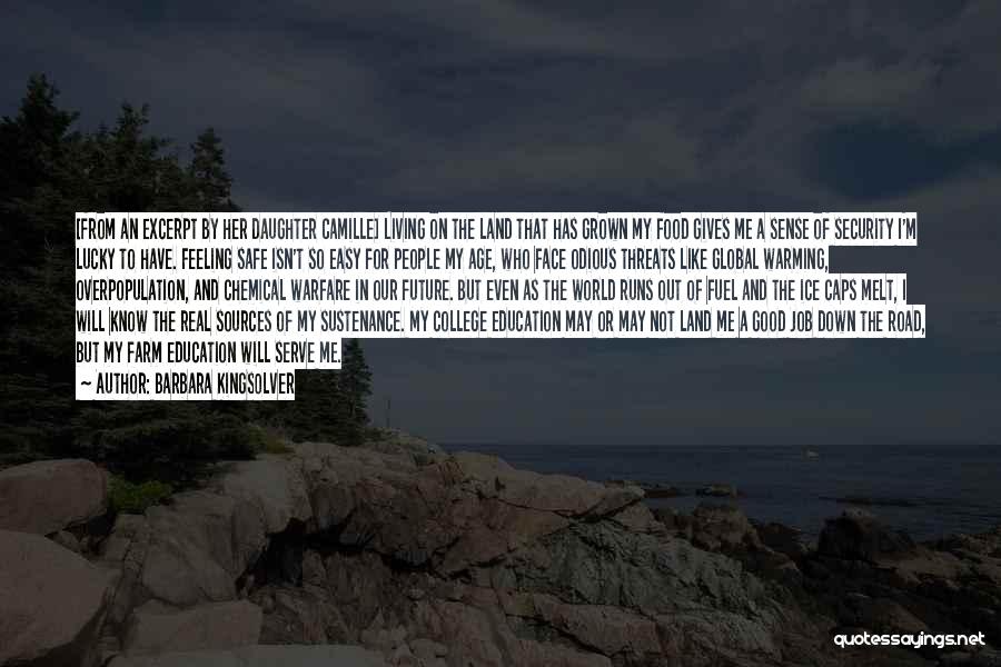 Barbara Kingsolver Quotes: [from An Excerpt By Her Daughter Camille] Living On The Land That Has Grown My Food Gives Me A Sense