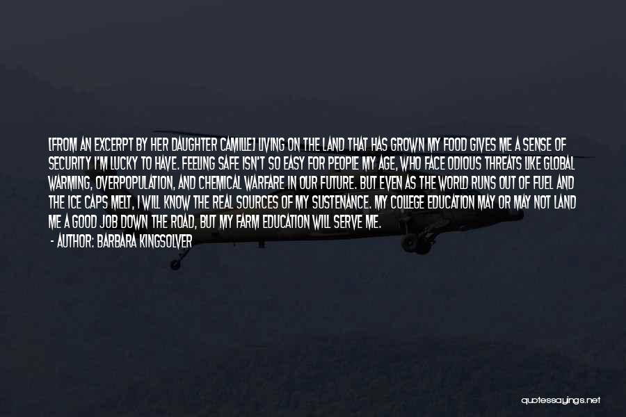 Barbara Kingsolver Quotes: [from An Excerpt By Her Daughter Camille] Living On The Land That Has Grown My Food Gives Me A Sense