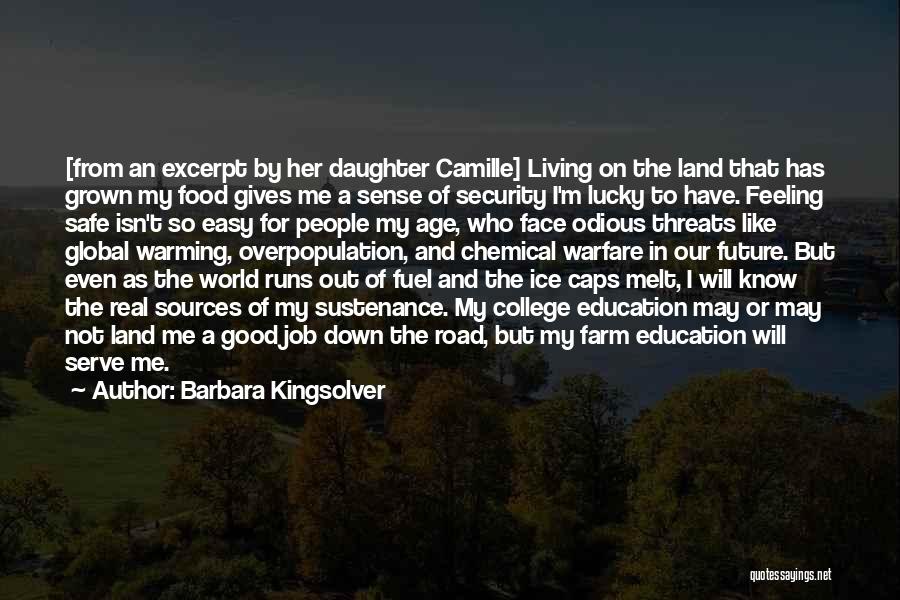 Barbara Kingsolver Quotes: [from An Excerpt By Her Daughter Camille] Living On The Land That Has Grown My Food Gives Me A Sense