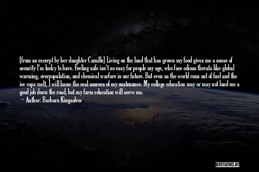 Barbara Kingsolver Quotes: [from An Excerpt By Her Daughter Camille] Living On The Land That Has Grown My Food Gives Me A Sense