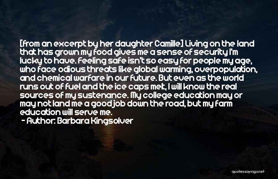 Barbara Kingsolver Quotes: [from An Excerpt By Her Daughter Camille] Living On The Land That Has Grown My Food Gives Me A Sense